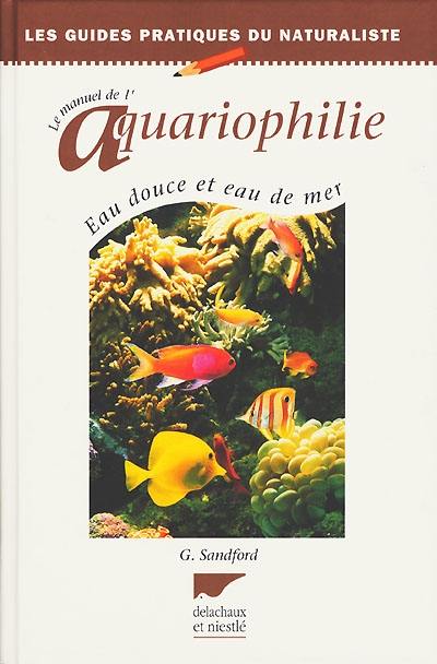 Le manuel d'aquariophilie : eau douce et eau de mer