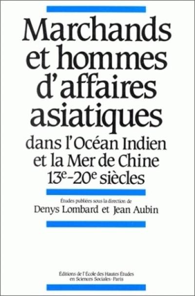 Marchands et hommes d'affaires asiatiques dans l'océan Indien et la mer de Chine : 13e-20e siècle