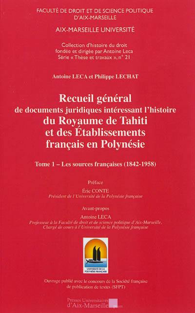 Recueil général des documents juridiques intéressant l'histoire du Royaume de Tahiti et des établissements français en Polynésie. Vol. 1. Les sources françaises (1842-1958)