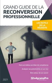 Grand guide de la reconversion professionnelle : les outils de la réussite : 2021