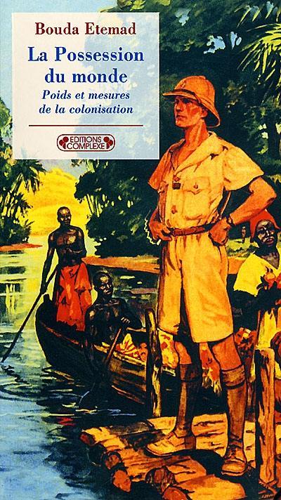 La possession du monde : poids et mesures de la colonisation, XVIIe-XXe siècle