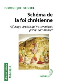 Schéma de la foi chrétienne : à l'usage de ceux qui ne savent pas par où commencer