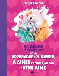 Petit cahier d'exercices pour apprendre à s'aimer, à aimer et pourquoi pas à être aimé