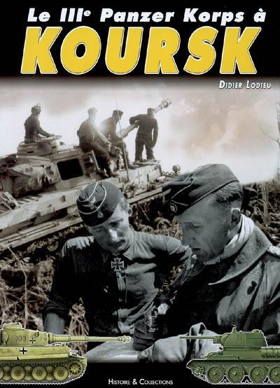 Le IIIe Panzer Korps à Koursk : engagement des 6. PZ.DIV., 7 PZ.DIV., 19. PZ.DIV. et la S. PZ.ABT. 503 durant l'opération zitadelle