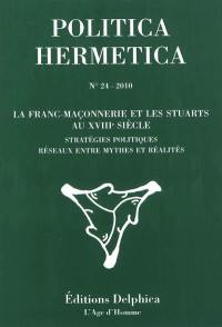 Politica hermetica, n° 24. La franc-maçonnerie et les Stuarts au XVIIIe siècle : stratégies politiques, réseaux, entre mythes et réalités