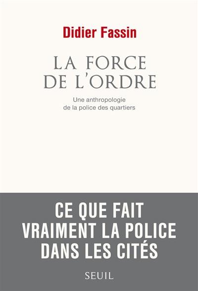 La force de l'ordre : une anthropologie de la police des quartiers