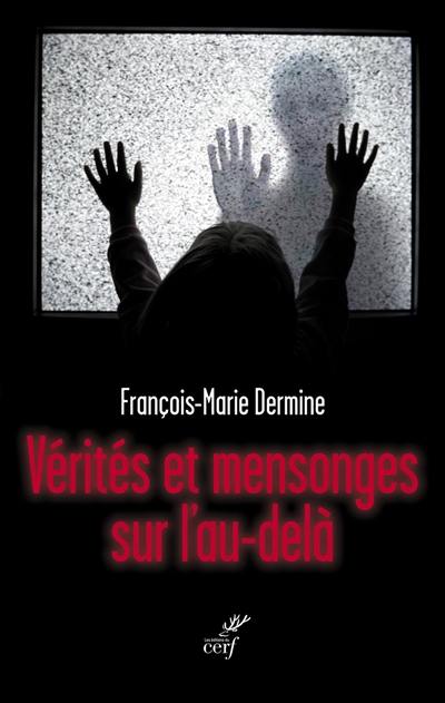 Vérités et mensonges sur l'au-delà : mystiques, voyants et médiums