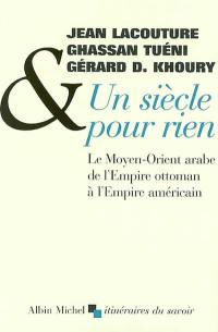 Un siècle pour rien : le Moyen-Orient arabe de l'Empire ottoman à l'empire américain