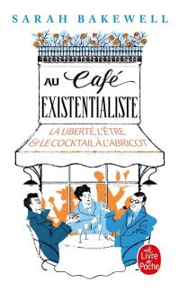 Au café existentialiste : la liberté, l'être & le cocktail à l'abricot : avec Jean-Paul Sartre, Simone de Beauvoir, Albert Camus, Martin Heidegger, Edmund Husserl, Karl Jaspers, Maurice Merleau-Ponty, et d'autres