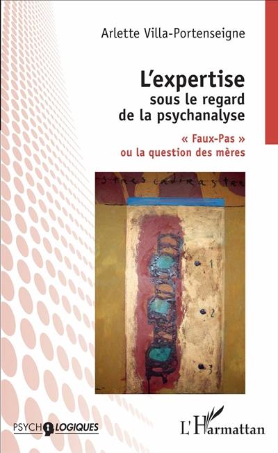 L'expertise sous le regard de la psychanalyse : faux pas ou la question des mères