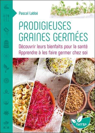 Prodigieuses graines germées : découvrir leurs bienfaits pour la santé, apprendre à les faire germer chez soi