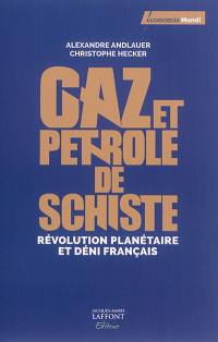 Gaz et pétrole de schiste : révolution planétaire et déni français