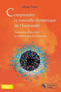 Comprendre la nouvelle dynamique de l'humanité : naissance d'un récit : la matrice des civilisations