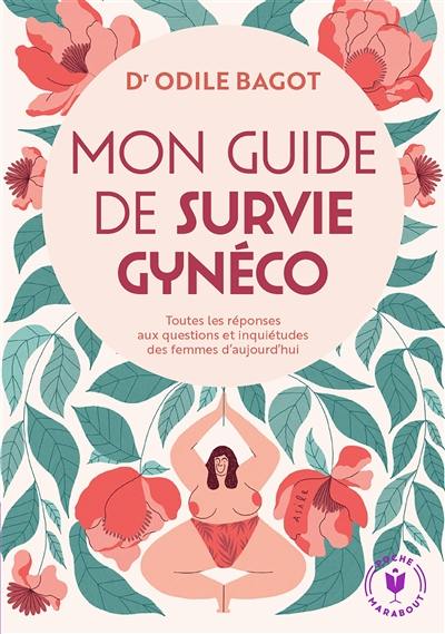 Mon guide de survie gynéco : toutes les réponses aux questions et inquiétudes des femmes d'aujourd'hui