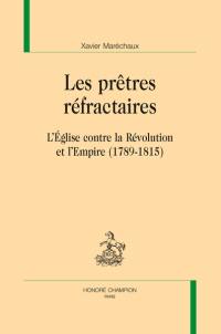 Les prêtres réfractaires : l'Eglise contre la Révolution et l'Empire (1789-1815)