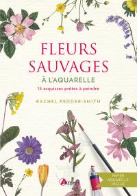 Fleurs sauvages à l'aquarelle : 15 esquisses prêtes à peindre