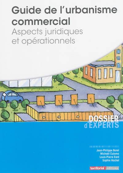 Guide de l'urbanisme commercial : aspects juridiques et opérationnels