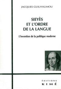 Sieyès et l'ordre de la langue : l'invention de la politique moderne