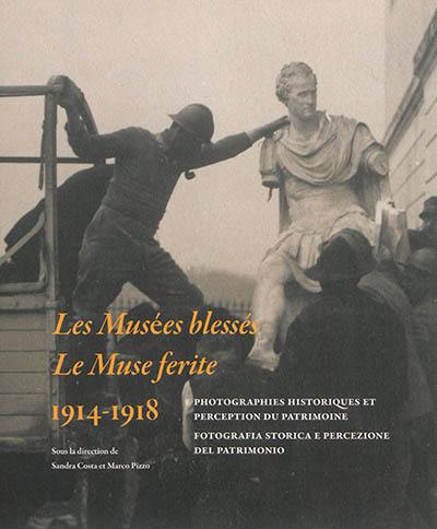 Les musées blessés : 1914-1918 : photographies historiques et perception du patrimoine. Le muse ferite : 1914-1918 : fotografia storica e percezione del patrimonio