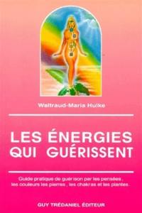 Les Energies qui guérissent : guide pratique de guérison par les pensées, les couleurs, les pierres, les chakras et les plantes