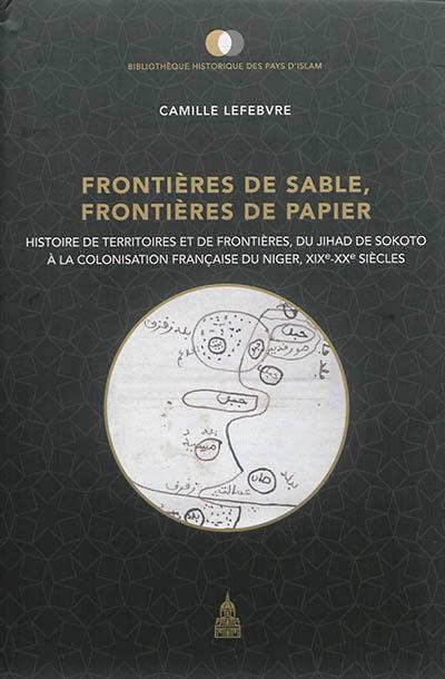 Frontières de sable, frontières de papier : histoire de territoires et de frontières, du jihad de Sokoto à la colonisation française du Niger, XIXe-XXe siècles