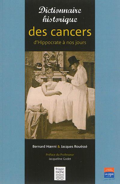 Livre : Dictionnaire historique des cancers : d'Hippocrate à nos jours, le  livre de Bernard Hoerni et Jacques Rouëssé - Frison-Roche - 9782876715837