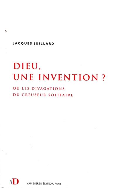 Dieu, une invention ? ou Les divagations du creuseur solitaire