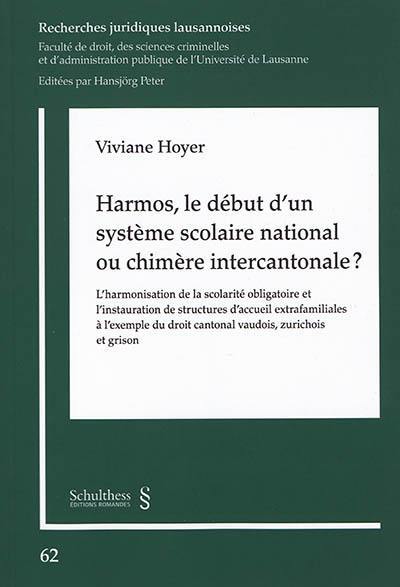 Harmos, le début d'un système scolaire national ou chimère intercantonale ? : l'harmonisation de la scolarité obligatoire et l'instauration de structures d'accueil extrafamiliales à l'exemple du droit cantonal vaudois, zurichois et grison