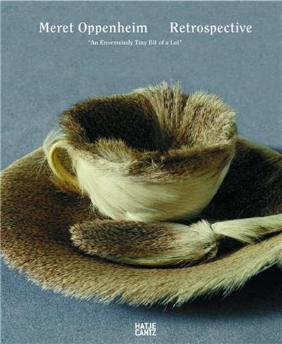 Meret Oppenheim Retrospective : An Enormously Tiny Bit of a Lot