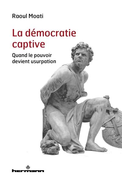 La démocratie captive : quand le pouvoir devient usurpation