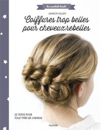 Coiffures trop belles pour cheveux rebelles : 25 tutos pour tous types de cheveux