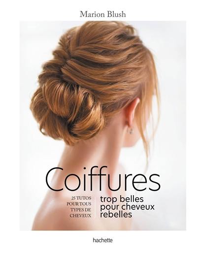 Coiffures trop belles pour cheveux rebelles : 25 tutos pour tous types de cheveux