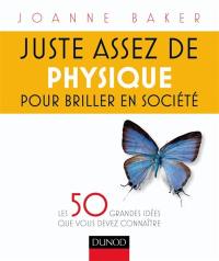 Juste assez de physique pour briller en société : les 50 grandes idées que vous devez connaître