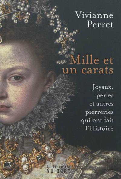 Mille et un carats : joyaux, perles et autres pierreries qui ont fait l'Histoire