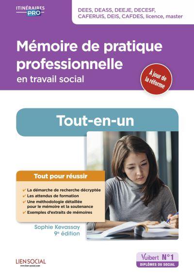 Mémoire de pratique professionnelle en travail social : tout-en-un : DEES, DEASS, DEEJE, DECESF, Caferuis, DEIS, Cafdes, licence, master