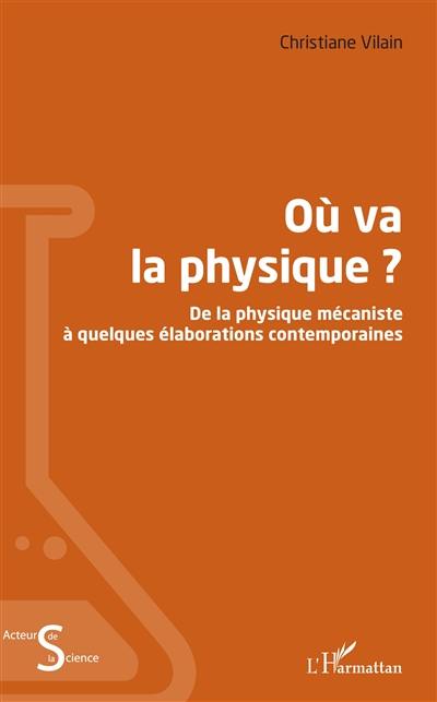 Où va la physique ? : de la physique mécaniste à quelques élaborations contemporaines