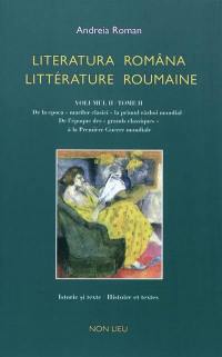 Littérature roumaine : histoire et textes, anthologie bilingue. Vol. 2. De l'époque des grands classiques à la Première Guerre mondiale. De la epoca marilor clasici la primul razboi mondial. Literatura româna. Vol. 2. De l'époque des grands classiques à la Première Guerre mondiale. De la epoca marilor clasici la primul razboi mondial