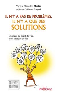 Il n'y a pas de problèmes, il n'y a que des solutions : changer de point de vue, c'est changer de vie