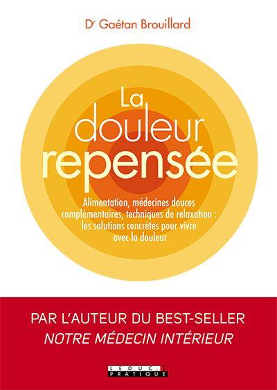 La douleur repensée : alimentation, médecines douces complémentaires, techniques de relaxation : les solutions concrètes pour vivre avec la douleur