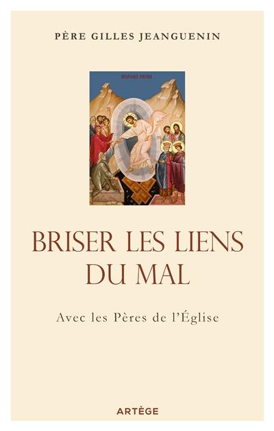 Briser les liens du mal : avec les Pères de l'Eglise