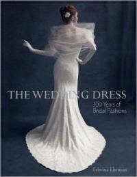 The Wedding Dress : 300 Years of Bridal Fashion