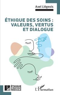 Ethique des soins : valeurs, vertus et dialogue