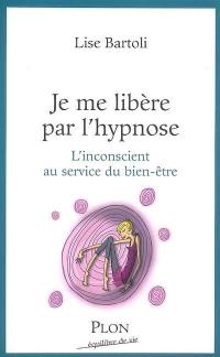 Je me libère par l'hypnose : l'inconscient au service du bien-être