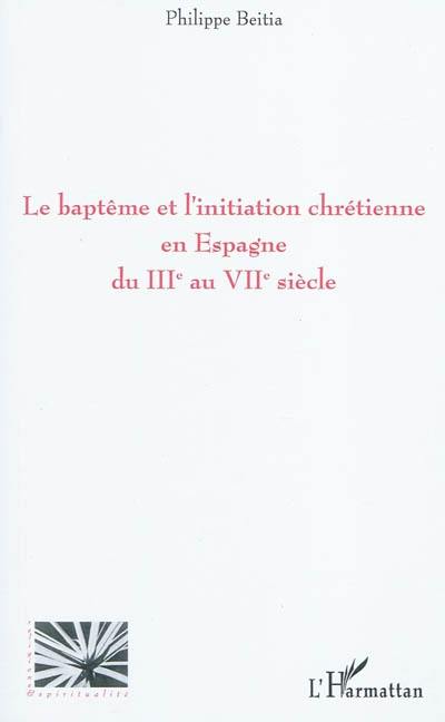 Le baptême et l'initiation chrétienne en Espagne du IIIe au VIIe siècle