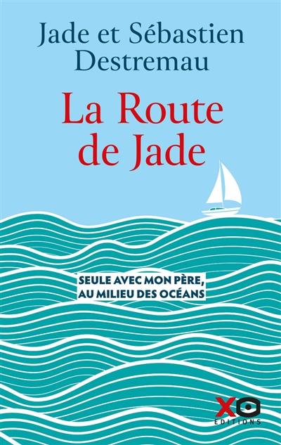 La route de Jade : seule avec mon père, au milieu des océans