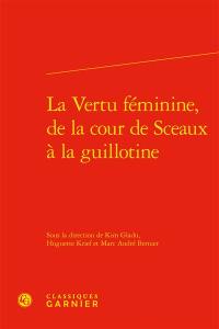 La vertu féminine : de la cour de Sceaux à la guillotine