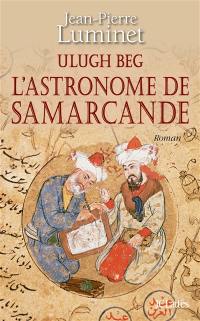 Les bâtisseurs du ciel. Ulugh Beg : l'astronome de Samarcande