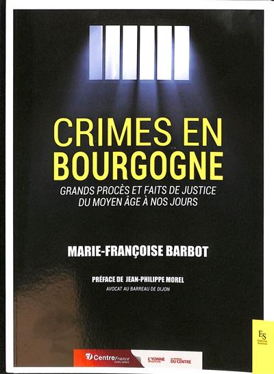 Crimes en Bourgogne : grands procès et faits de justice : du Moyen Age à nos jours