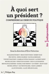 A quoi sert un Président ? : comprendre la crise du politique