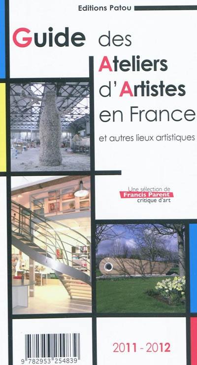 Guide 2011-2012 des ateliers d'artistes en France : et autres lieux artistiques